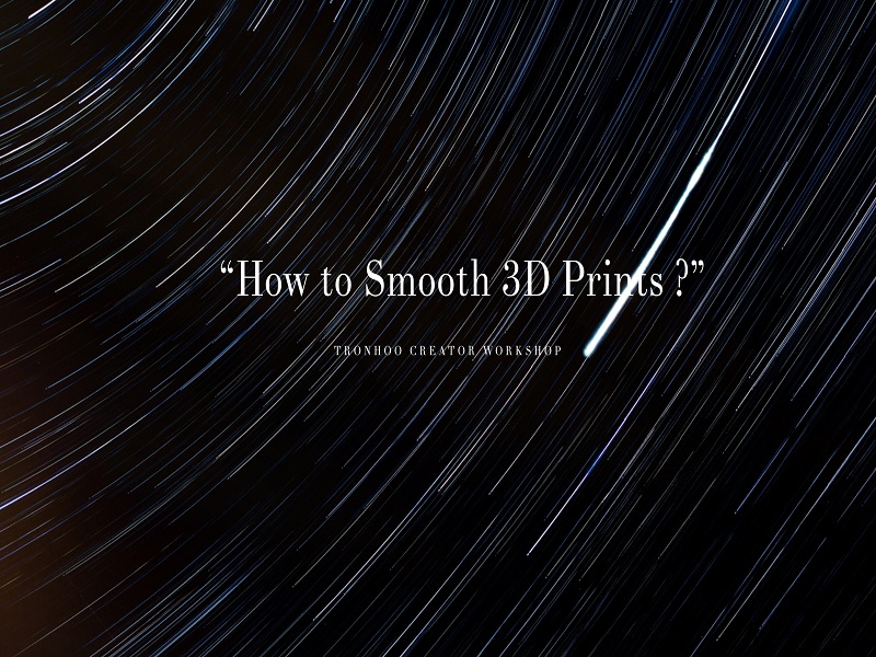 How to Smooth 3D Prints ？